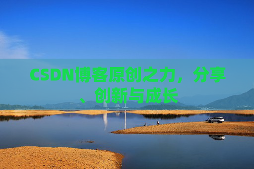CSDN博客原创之力，分享、创新与成长